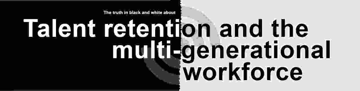 Talent retention & multi-generational workforce