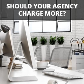 Should your agency charge more?