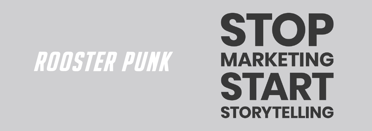 Rooster Punk, Stop Marketing start storytelling